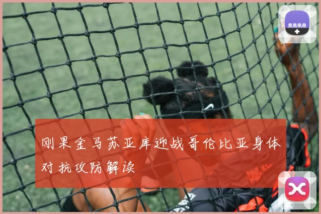 刚果金马苏亚库迎战哥伦比亚身体对抗攻防解读