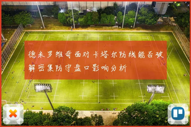 德米罗维奇面对卡塔尔防线能否破解密集防守盘口影响分析